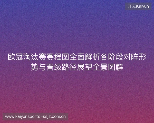 欧冠淘汰赛赛程图全面解析各阶段对阵形势与晋级路径展望全景图解 欧冠淘汰赛赛程图全面解析各阶段对阵形势与晋级路径展望全景图解