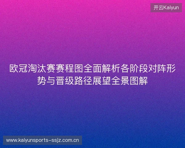 欧冠淘汰赛赛程图全面解析各阶段对阵形势与晋级路径展望全景图解 欧冠淘汰赛赛程图全面解析各阶段对阵形势与晋级路径展望全景图解